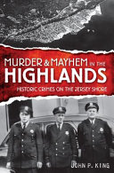 Murder & mayhem in the Highlands : historic crimes on the Jersey Shore /