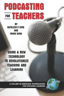 Podcasting for teachers : using a new technology to revolutionize teaching and learning /