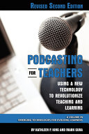 Podcasting for teachers : using a new technology to revolutionize teaching and learning /