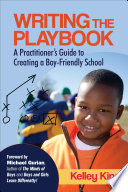 Writing the playbook : a practitioner's guide to creating a boy-friendly school /