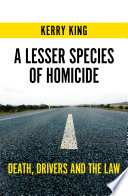 A lesser species of homicide : death, drivers and the law /