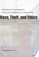 Race, theft, and ethics : property matters in African American literature /