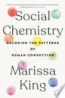 Social chemistry : decoding the patterns of human connection /