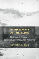 In the forest of the blind : the Eurasian journey of Faxian's Record of Buddhist kingdoms /