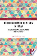 Child guidance centres in Japan : alternative care, social work, and the family /