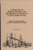 A selection of primary sources for the history of pharmacy in the United States : books and trade catalogs from the colonial period to 1940 /