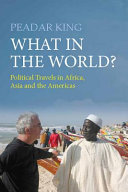 What in the world? : political travels in Asia, Africa, and the Americas /