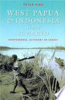 West Papua & Indonesia since Suharto : independence, autonomy or chaos? /