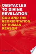 Obstacles to divine revelation : God and the reorientation of human reason /