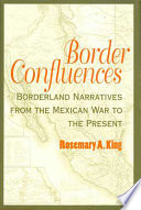 Border confluences : borderland narratives from the Mexican War to the present /