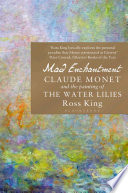 Mad enchantment : Claude Monet and the painting of the water lilies /
