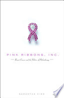 Pink ribbons, inc. : breast cancer and the politics of philanthropy /