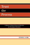 Trust the process : a history of clinical pastoral education as theological education /