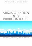 Administration in the public interest : principles, policies, and practices /