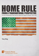 Home rule from a transnational perspective : the Irish Parliamentary Party and the United Irish League of America, 1901-1918 /