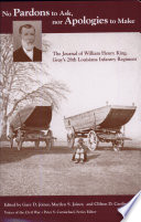 No pardons to ask, nor apologies to make : the journal of William Henry King, Gray's 28th Louisiana Infantry Regiment /