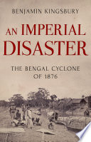An imperial disaster : the Bengal cyclone of 1876 /