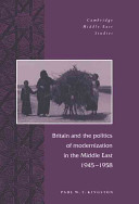 Britain and the politics of modernization in the Middle East, 1945-1958 /