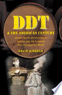 DDT and the American century : global health, environmental politics, and the pesticide that changed the world /