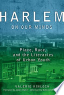 Harlem on our minds : place, race, and the literacies of urban youth /
