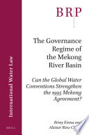 The governance regime of the Mekong River Basin : can the global water conventions strengthen the 1995 Mekong Agreement? /