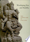 Worshiping Siva and Buddha : the temple art of East Java /
