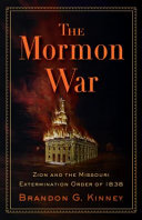 The Mormon War : Zion and the Missouri Extermination Order of 1838 /