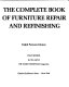 The complete book of furniture repair and refinishing /