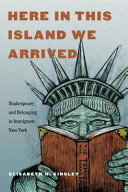 Here in this island we arrived : Shakespeare and belonging in immigrant New York /