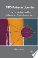 AIDS Policy in Uganda : Evidence, Ideology, and the Making of an African Success Story /