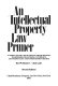 An intellectual property law primer : a survey of the law of patents, trade secrets, trademarks, franchises, copyrights, and personality and entertainment rights /