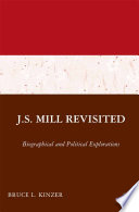 J.S. Mill Revisited : Biographical and Political Explorations /