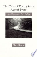 The cure of poetry in an age of prose : moral essays on the poet's calling /