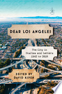 Dear Los Angeles : the city in diaries and letters, 1542 to 2018 /