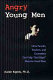 Angry young men : how parents, teachers, and counselors can help bad boys become good men /