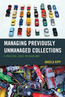 Managing previously unmanaged collections : a practical guide for museums /