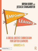 Empowered leaders : a social justice curriculum for gifted learners, grades 4-5 /