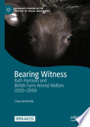 Bearing Witness : Ruth Harrison and British Farm Animal Welfare (1920-2000)  /