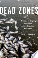 Dead zones : the loss of oxygen from rivers, lakes, seas, and the ocean /