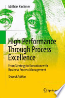 High performance through process excellence : from strategy to execution with business process management /
