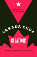 Canada-Cuba relations : the other good neighbor policy /