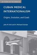 Cuban medical internationalism : origins, evolution, and goals /