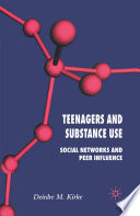 Teenagers and Substance Use : Social Networks and Peer Influence /