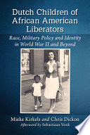 Dutch children of African American liberators : race, military policy and identity in World War II and beyond /