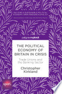 The Political Economy of Britain in Crisis Trade Unions and the Banking Sector /
