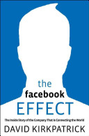 The Facebook effect : the inside story of the company that is connecting the world /