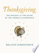 Thanksgiving : the holiday at the heart of the American experience /