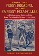 From the penny dreadful to the ha'penny dreadfuller : a bibliographical history of the boys' periodical in Britain, 1762-1950 /