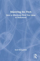 Mastering the pitch : how to effectively pitch your ideas to Hollywood /