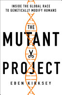 The mutant project : inside the global race to genetically modify humans /